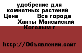 удобрение для комнатных растений › Цена ­ 150 - Все города  »    . Ханты-Мансийский,Когалым г.
